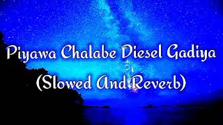 Piyawa Chalabe Diesel Gadiya Slowed And Reverb [upl. by Lleksah]