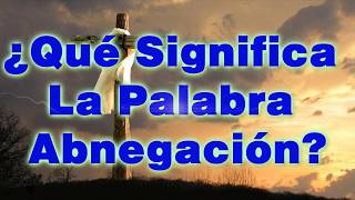 ¿Qué Significa La Palabra Abnegación [upl. by Eellah]