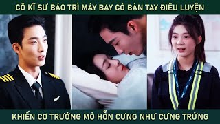 Cô kĩ sư bảo trì máy bay có bàn tay điêu luyện khiến cơ trưởng mỏ hỗn cưng cô như cưng trứng [upl. by Lisan752]